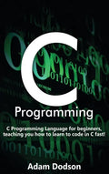C Programming: C Programming Language for beginners, teaching you how to learn to code in C fast! - Hardcover