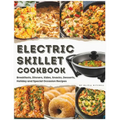 Electric Skillet Cookbook: In-Depth Guides, Temperature Tables, and a Delectable Array of 125 Recipes, Including Breakfasts, Dinners, Sides, Snac - Paperback