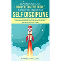 Learn Habits of Highly Effective People & How to Increase Self Discipline: Boost Your Personal Development by Habit Stacking, Stop Procrastinating, Be - Paperback