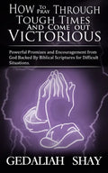 How to Pray Through Tough Times and Come Out Victorious: Powerful Promises and Encouragement from God Backed by Biblical Scriptures for Difficult Situ - Paperback