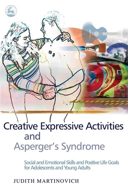 Creative Expressive Activities and Asperger's Syndrome: Social and Emotional Skills and Positive Life Goals for Adolescents and Young Adults - Paperback