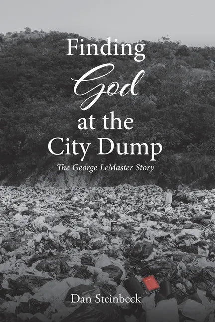 Finding God at the City Dump: The George LeMaster Story - Paperback