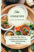 Thai Cooking for Everyone: Learn the Thai Way to Cooking and Surprise Your Guests with Amazing Recipes - Paperback