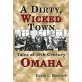 A Dirty, Wicked Town: Tales of 19th Century Omaha - Paperback