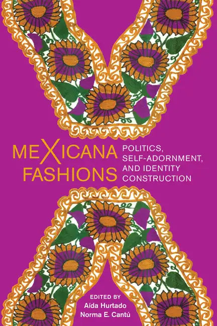 Mexicana Fashions: Politics, Self-Adornment, and Identity Construction - Hardcover