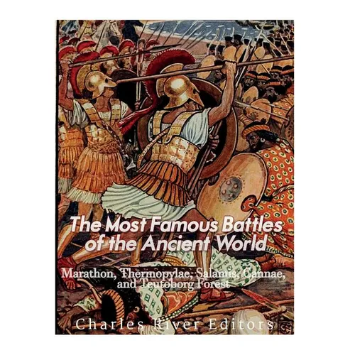 The Most Famous Battles of the Ancient World: Marathon, Thermopylae, Salamis, Cannae, and the Teutoburg Forest - Paperback