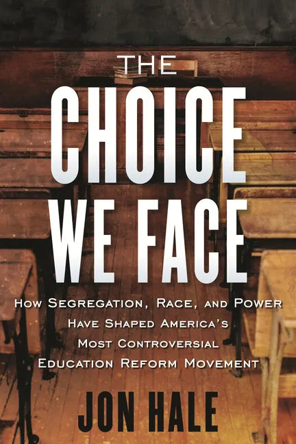 The Choice We Face: How Segregation, Race, and Power Have Shaped America's Most Controversial Education Reform Movement - Paperback