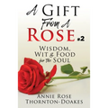 A Gift From A Rose #2: Wisdom, Wit & Food for the Soul - Paperback