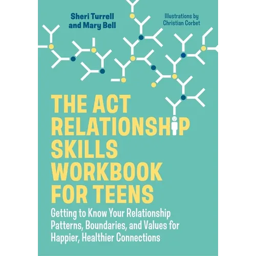 The ACT Relationship Skills Workbook for Teens: Getting to Know Your Relationship Patterns, Boundaries, and Values for Happier, Healthier Connections - Paperback