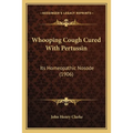 Whooping Cough Cured With Pertussin: Its Homeopathic Nosode (1906) - Paperback
