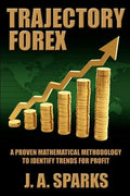 Trajectory Forex: A Proven Mathematical Methodology To Identify Trends For Profit - Paperback