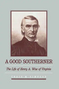 A Good Southerner: The Life of Henry a Wise of Virginia - Paperback