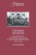 For Bread with Butter: The Life-Worlds of East Central Europeans in Johnstown, Pennsylvania, 1890 1940 - Paperback