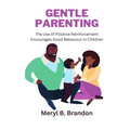 Gentle Parenting: The Use of Positive Reinforcement to Encourages Good Behavior in Children - Paperback