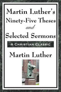 Martin Luther's Ninety-Five Theses and Selected Sermons - Paperback
