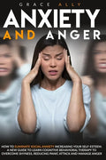 Anxiety and Anger: How to Eliminate Social Anxiety Increasing your Self-Esteem. A New Guide to Learn Cognitive Behavioral Therapy to Over - Paperback