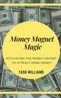 Money Magnet Magic: Activating the Money Magnet to Attract More Money - Paperback