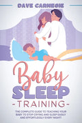 Baby Sleep Training: The Complete Guide to Teaching Your Baby to Stop Crying and Sleep Easily and Effortlessly Every Night! - Paperback