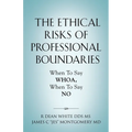 The Ethical Risks of Professional Boundaries: When to Say Whoa, When to Say No - Paperback