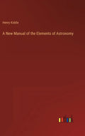 A New Manual of the Elements of Astronomy - Hardcover