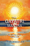 Gayatri Mantra: The Worship of the Light of God: The Worship of the Light of God - Paperback