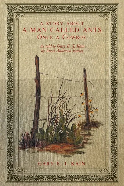 A Story About a Man Called Ants Once a Cowboy: As Told to Gary E. J. Kain by Ansel Anderson Earley - Paperback