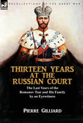 Thirteen Years at the Russian Court: the Last Years of the Romanov Tsar and His Family by an Eyewitness - Hardcover