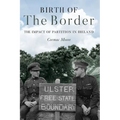 Birth of the Border: The Impact of Partition in Ireland - Paperback