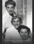 The Andrews Sisters: The Lives and Legacy of the Famous Singing Trio during the Swing Era - Paperback