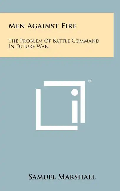Men Against Fire: The Problem Of Battle Command In Future War - Hardcover