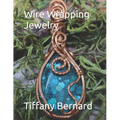 Wire Wrapping Jewelry: Step-by-Step Instructions Featuring Over 100 Color Photos. "The Lily Pendant," Book #7 Wire Wrapping Jewelry Series - Paperback