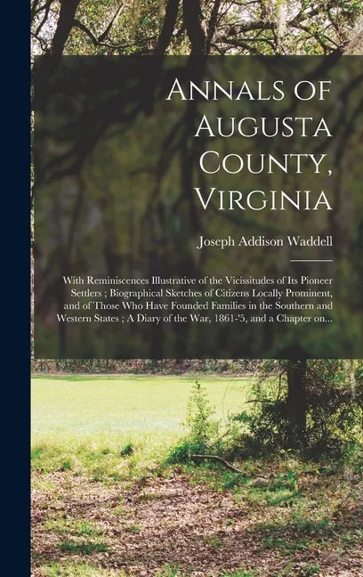 Annals of Augusta County, Virginia: With Reminiscences Illustrative of the Vicissitudes of Its Pioneer Settlers; Biographical Sketches of Citizens Loc - Hardcover
