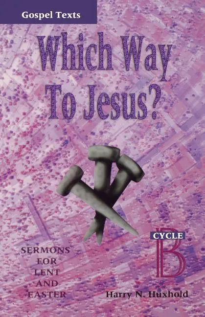 Which Way to Jesus?: Sermons for Lent and Easter: Cycle B, Gospel Texts - Paperback