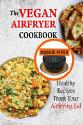 The Vegan Airfryer Cookbook: Healthy Recipes From Your Air Frying Lid - Paperback