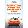 Parenting From The Passenger Seat: How Our Children Develop Capabilities, Connections, and Meaningful Lives - Paperback