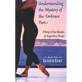 Understanding the Mystery of the Embrace Part 1: Filling in the Blanks of Argentine Tango Book 2 - Paperback