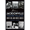 Historic Jacksonville Theatre Palaces, Drive-Ins and Movie Houses - Hardcover