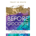 Before Goodbye: Your Emotional, Physical and Financial Guide When a Loved One is Diagnosed With a Serious Illness - Paperback