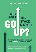 Why Does The Stock Market Go Up?: Everything You Should Have Been Taught About Investing In School, But Weren't - Hardcover