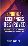 Spiritual Exchanges Destroyed: Step by Step Deliverance Prayers for Everyone - Paperback