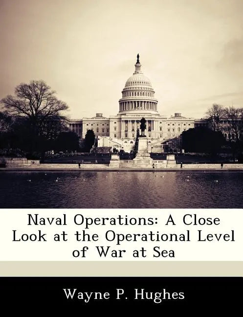 Naval Operations: A Close Look at the Operational Level of War at Sea - Paperback
