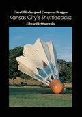 Claes Oldenburg and Coosje van Bruggen: Kansas City's Shuttlecocks - Paperback
