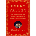 Every Valley: The Desperate Lives and Troubled Times That Made Handel's Messiah - Hardcover