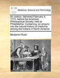 An Oration, Delivered February 4, 1774, Before the American Philosophical Society, Held at Philadelphia. Containing, an Enquiry Into the Natural Histo - Paperback