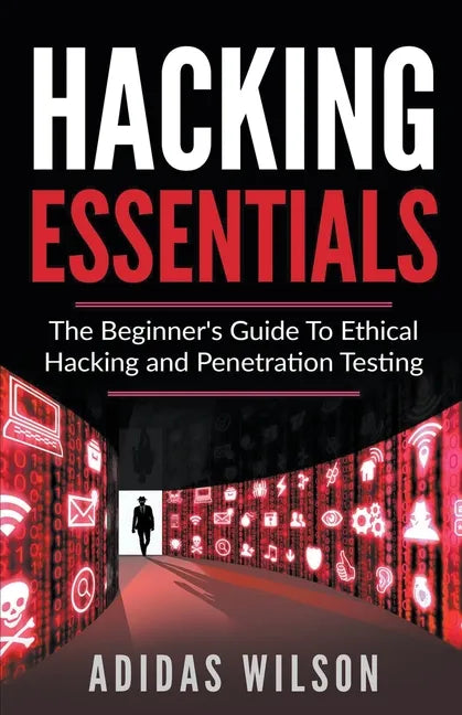 Hacking Essentials - The Beginner's Guide To Ethical Hacking And Penetration Testing - Paperback