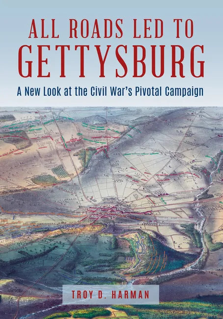 All Roads Led to Gettysburg: A New Look at the Civil War's Pivotal Battle - Hardcover