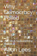 Why Democracy Failed: And Ideas for Something Better - Paperback