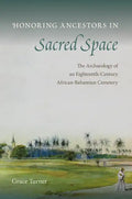 Honoring Ancestors in Sacred Space: The Archaeology of an Eighteenth-Century African-Bahamian Cemetery - Hardcover