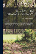 The Pacific Guano Company; Its History; Its Products and Trade; Its Relation to Agriculture. Exhausted Guano Islands of the Pacific Ocean; Howland's I - Paperback