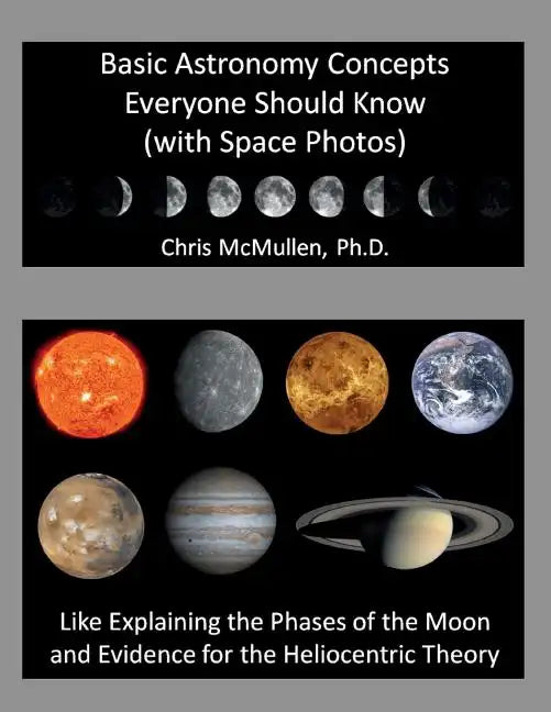 Basic Astronomy Concepts Everyone Should Know (with Space Photos): Like Explaining the Phases of the Moon and Evidence for the Heliocentric Theory - Paperback